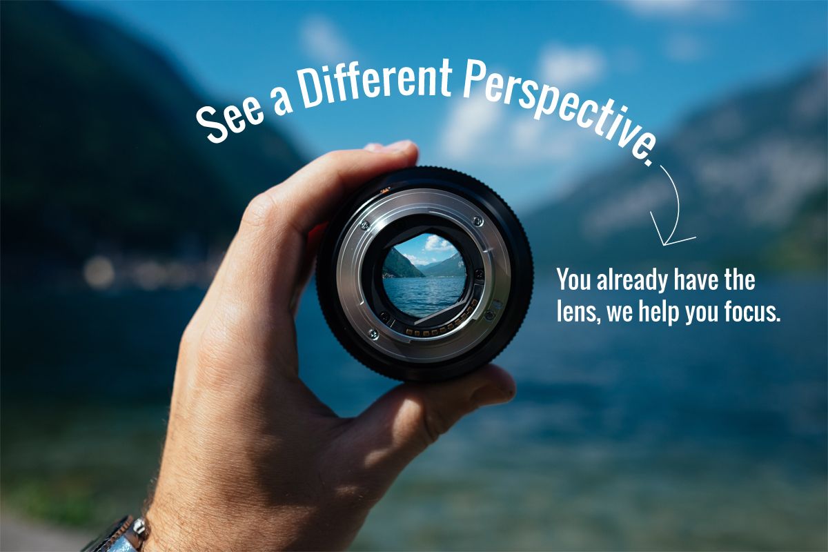 See A Different Perspective. You already have the lens, we help you focus.
